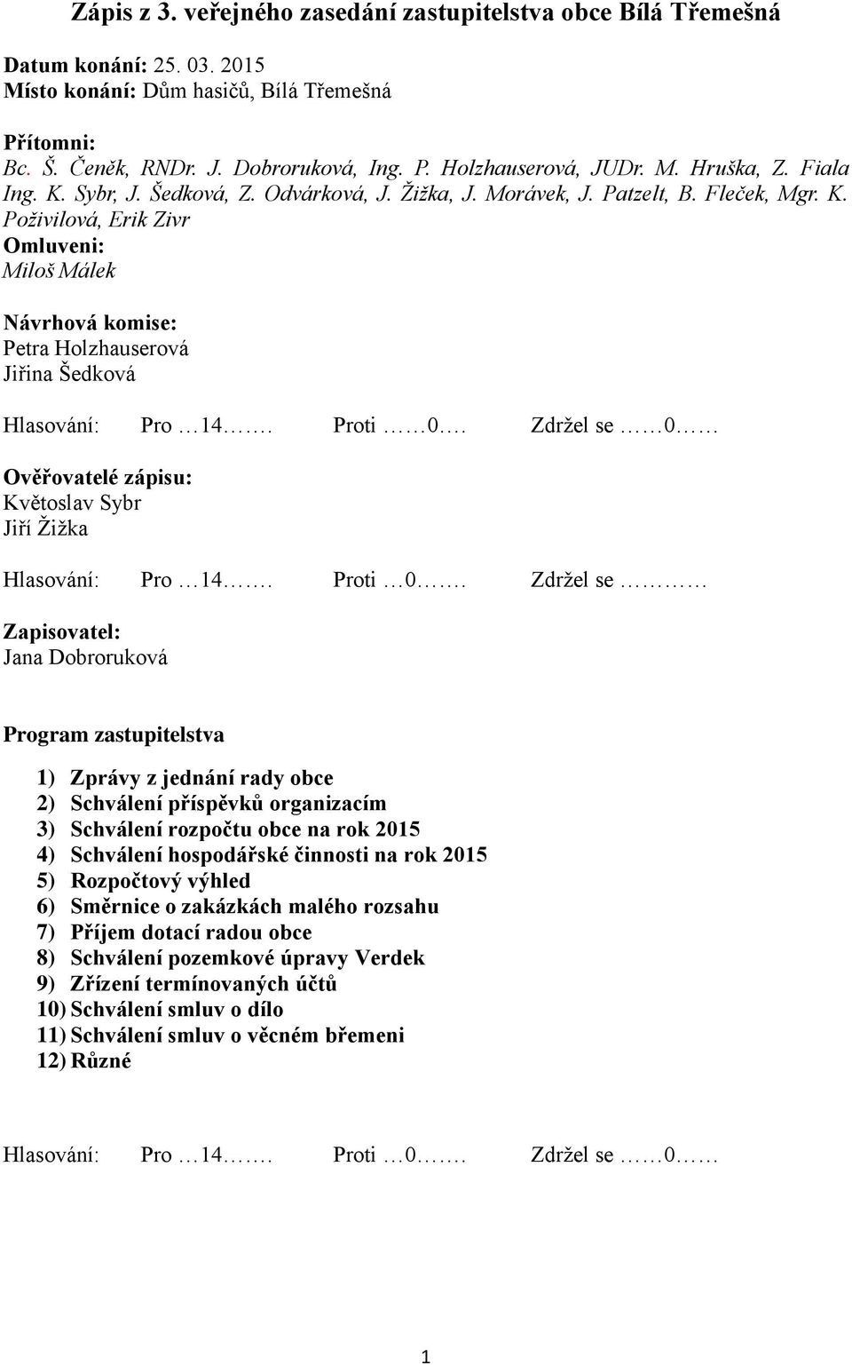 Proti 0. Zdržel se 0 Ověřovatelé zápisu: Květoslav Sybr Jiří Žižka Hlasování: Pro 14. Proti 0.