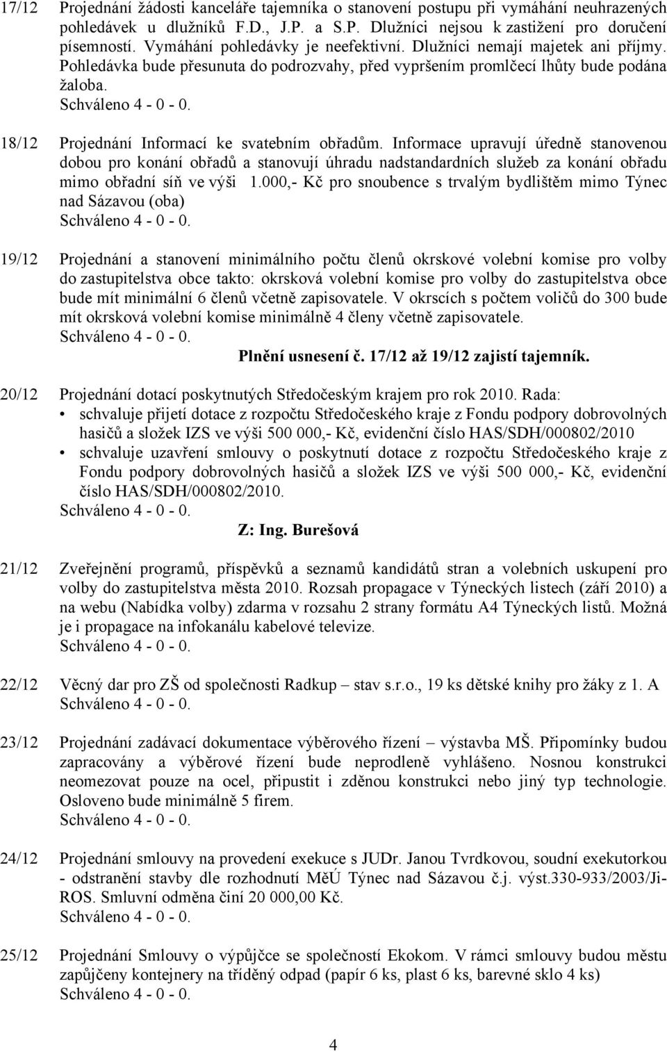 18/12 Projednání Informací ke svatebním obřadům. Informace upravují úředně stanovenou dobou pro konání obřadů a stanovují úhradu nadstandardních služeb za konání obřadu mimo obřadní síň ve výši 1.