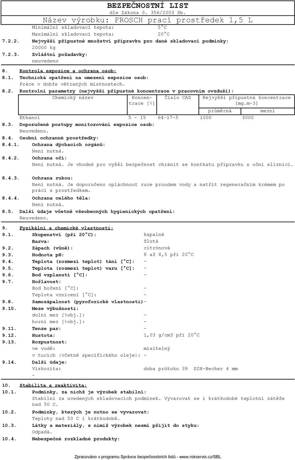 Kontrolní parametry (nejvyšší přípustné koncentrace v pracovním ovzduší): Chemický název Koncentrace [%] průměrná mezní Ethanol 5 15 64175 1000[mg/m3] 3000 8.3. Doporučené postupy monitorování expozice osob: 8.