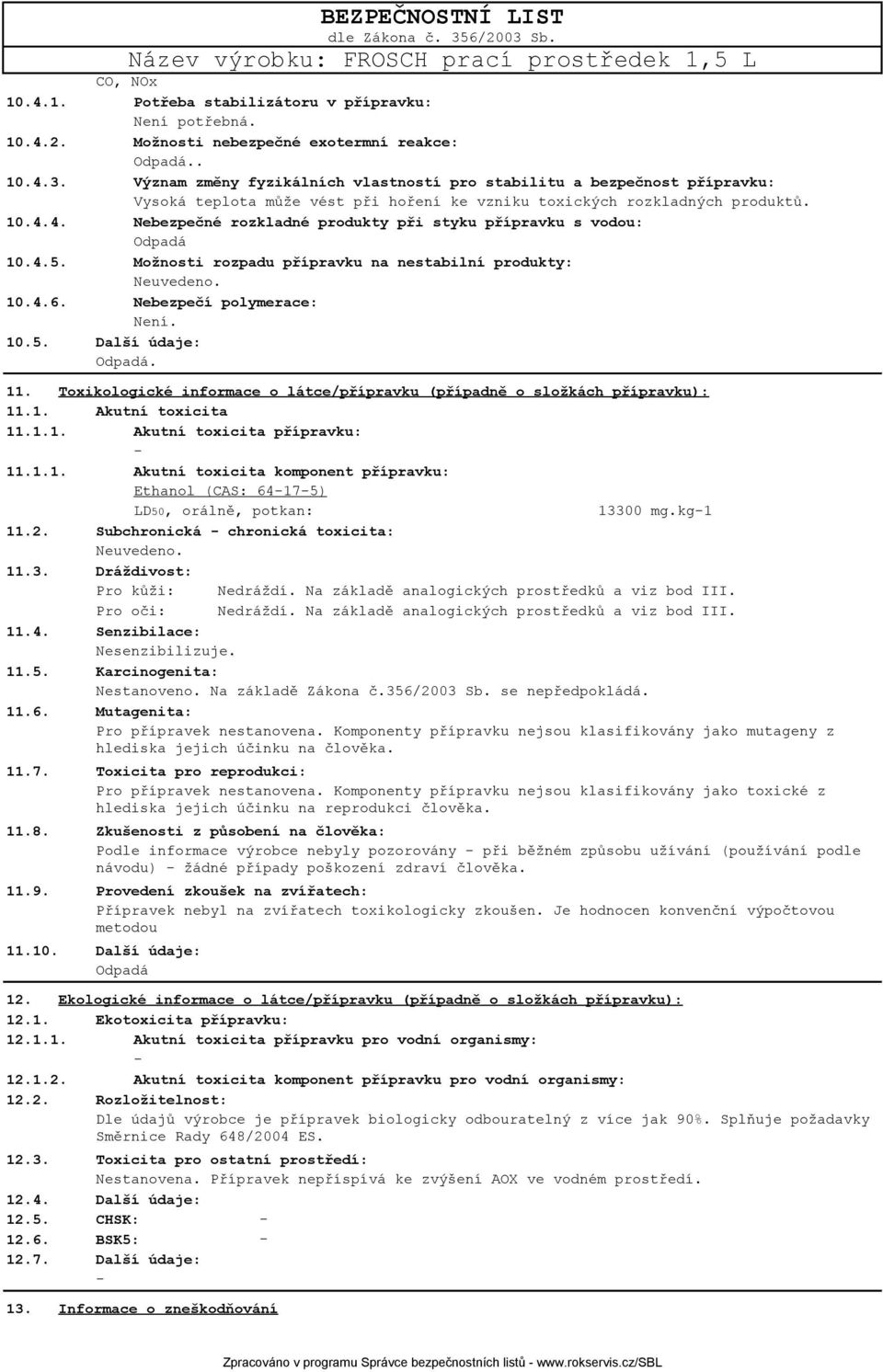 4. Nebezpečné rozkladné produkty při styku přípravku s vodou: Odpadá 10.4.5. Možnosti rozpadu přípravku na nestabilní produkty: 10.4.6. Nebezpečí polymerace: Není. 10.5. Odpadá. 11.