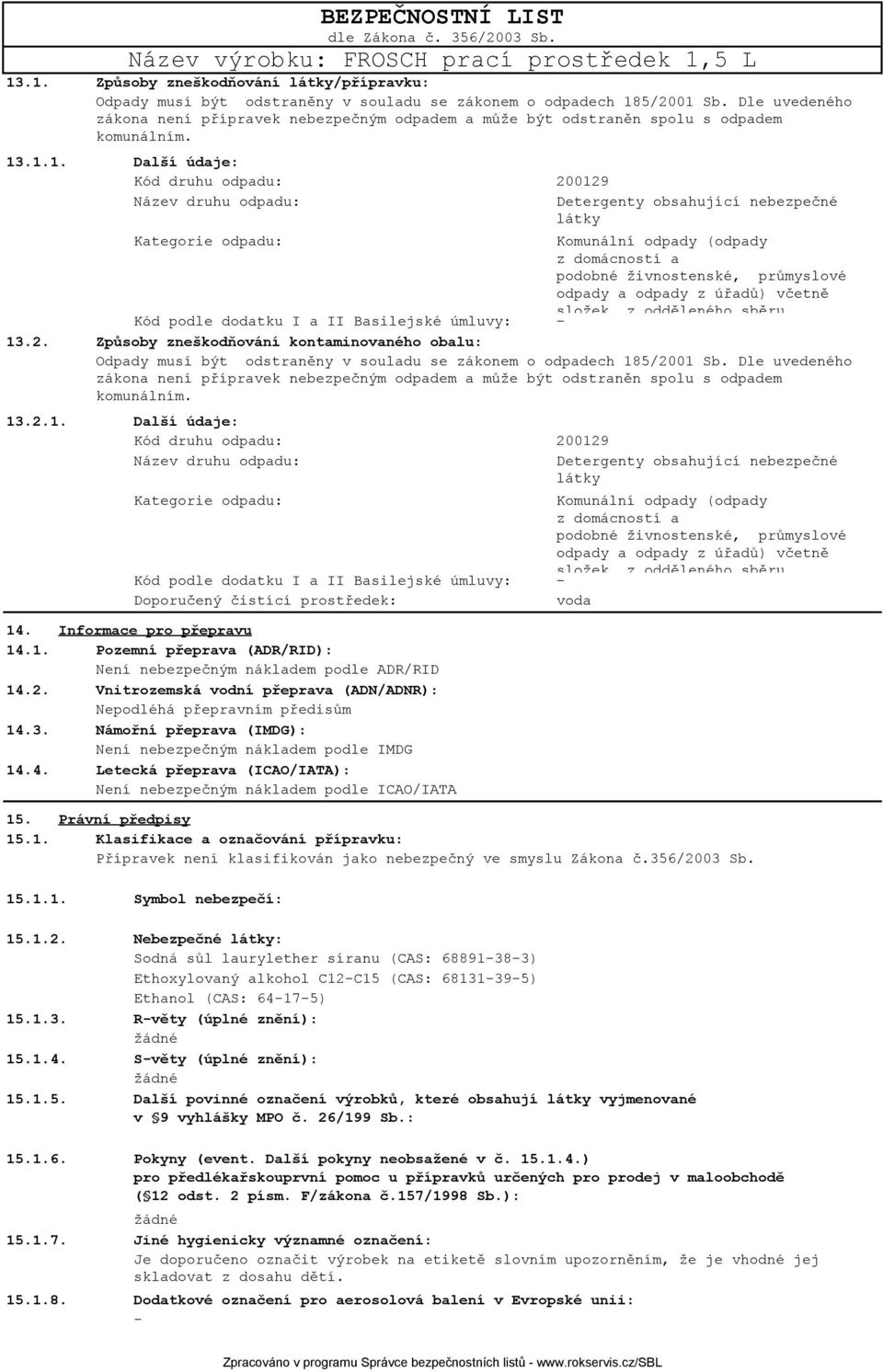 .1.1. Kód druhu odpadu: 200129 Název druhu odpadu: Detergenty obsahující nebezpečné látky Kategorie odpadu: Komunální odpady (odpady z domácností a podobné živnostenské, průmyslové odpady a odpady z