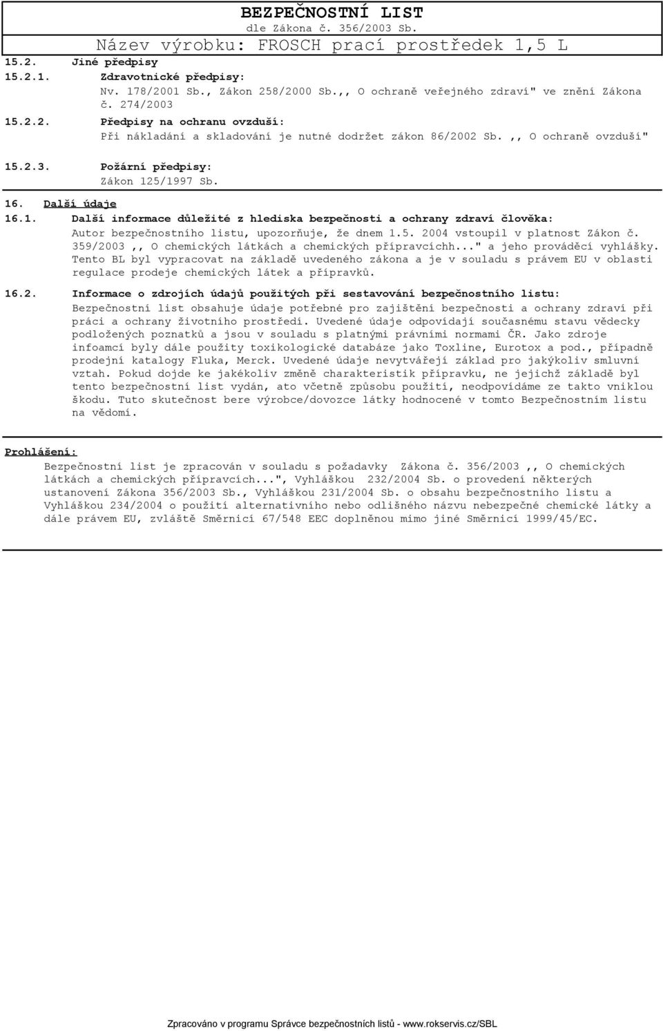 5. 2004 vstoupil v platnost Zákon č. 359/2003,, O chemických látkách a chemických přípravcíchh..." a jeho prováděcí vyhlášky.