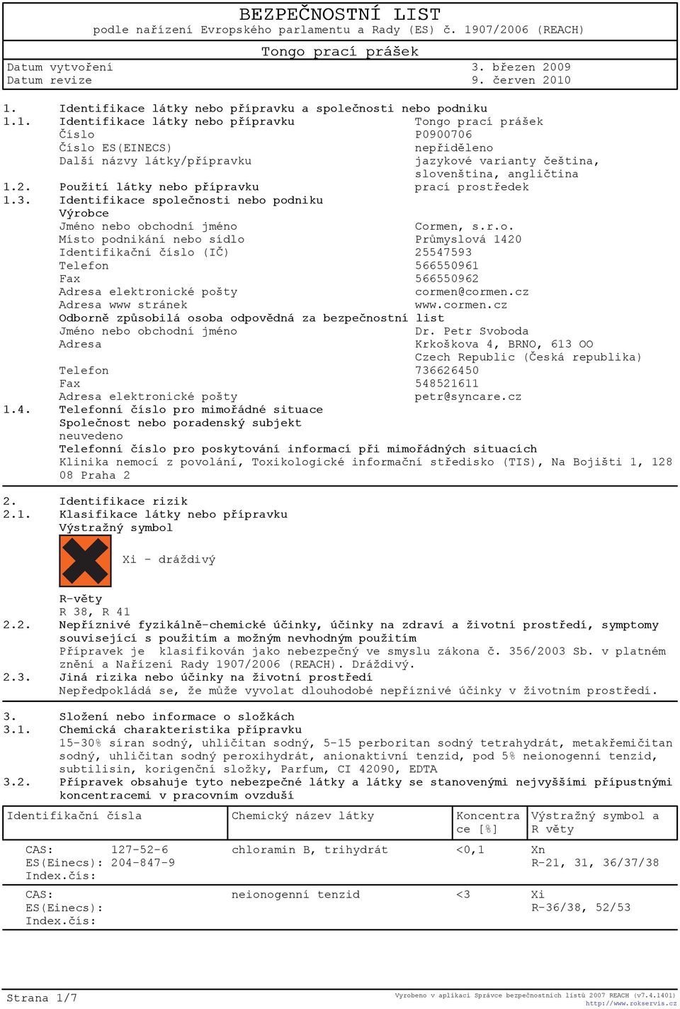 2. Použití látky nebo pøípravku prací prostøedek 1.3. Identifikace spoleènosti nebo podniku Výrobce Jméno nebo obchodní jméno Cormen, s.r.o. Místo podnikání nebo sídlo Prùmyslová 1420 Identifikaèní èíslo (IÈ) 25547593 Telefon 566550961 Fax 566550962 Adresa elektronické pošty cormen@cormen.