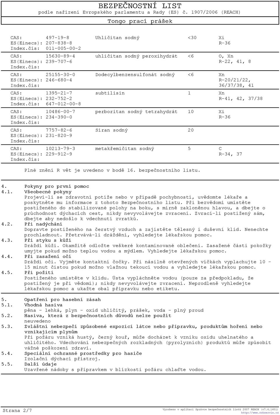 sodný <6 Xn R-20/21/22, 36/37/38, 41 subtilisin 1 Xn R-41, 42, 37/38 perboritan sodný tetrahydrát 10 Xi R-36 Síran sodný 20 metakøemièitan sodný 5 C R-34, 37 Plné znìní R vìt je uvedeno v bodì 16.