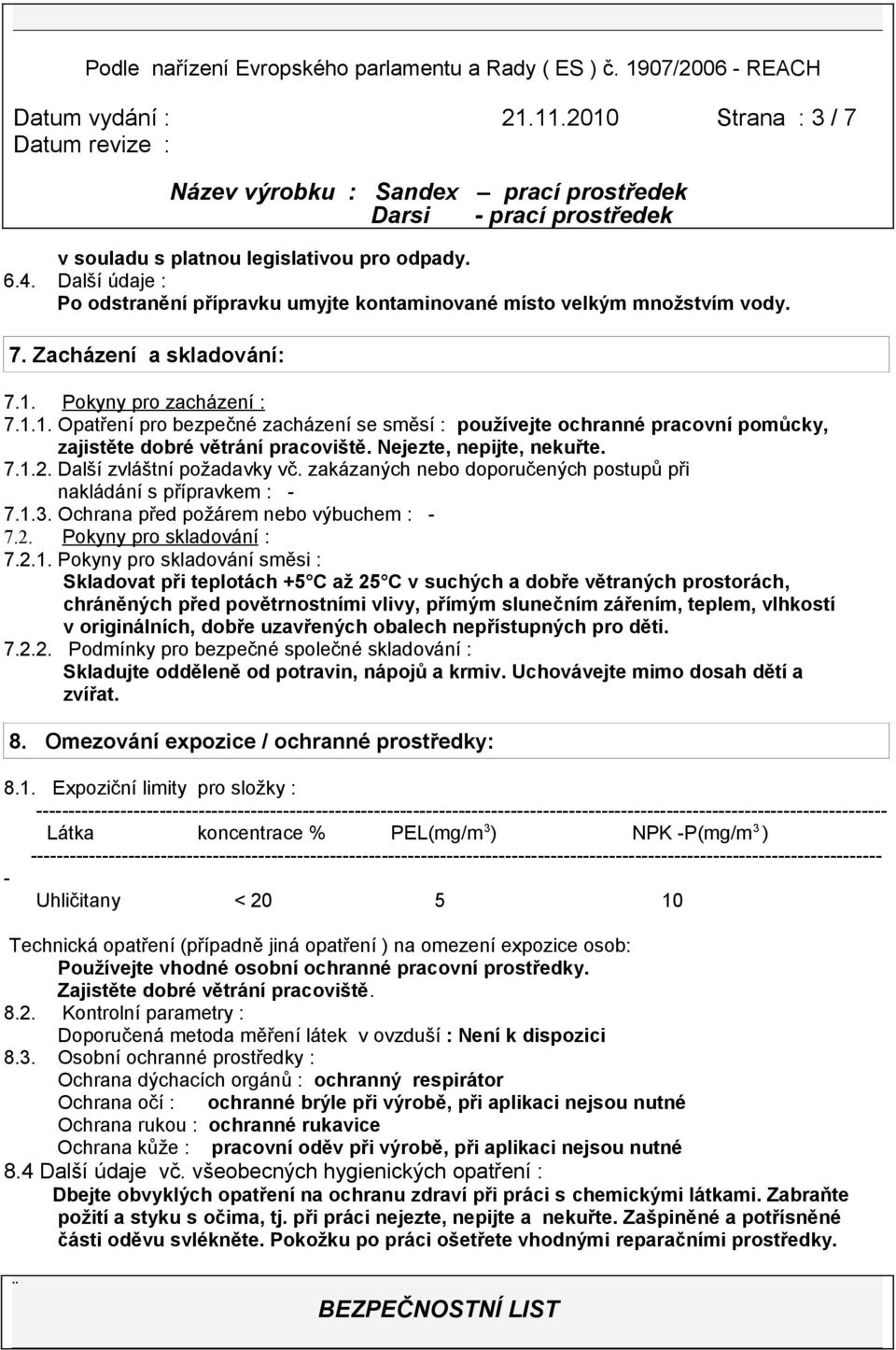 Pokyny pro zacházení : 7.1.1. Opatření pro bezpečné zacházení se směsí : používejte ochranné pracovní pomůcky, zajistěte dobré větrání pracoviště. Nejezte, nepijte, nekuřte. 7.1.2.