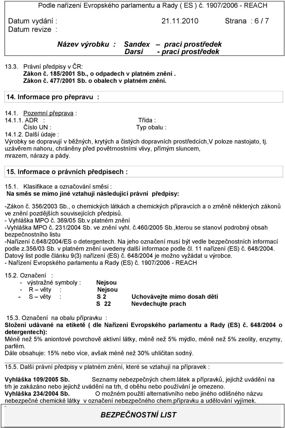 Další údaje : Výrobky se dopravují v běžných, krytých a čistých dopravních prostředcích,v poloze nastojato, tj.