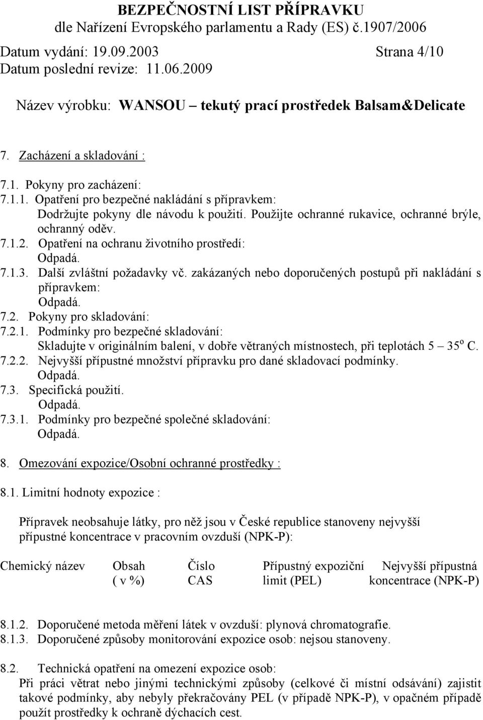 zakázaných nebo doporučených postupů při nakládání s přípravkem: 7.2. Pokyny pro skladování: 7.2.1.