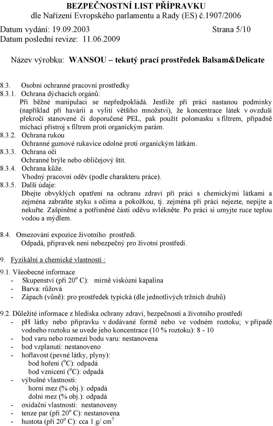 míchací přístroj s filtrem proti organickým parám. 8.3.2. Ochrana rukou Ochranné gumové rukavice odolné proti organickým látkám. 8.3.3. Ochrana očí Ochranné brýle nebo obličejový štít. 8.3.4.