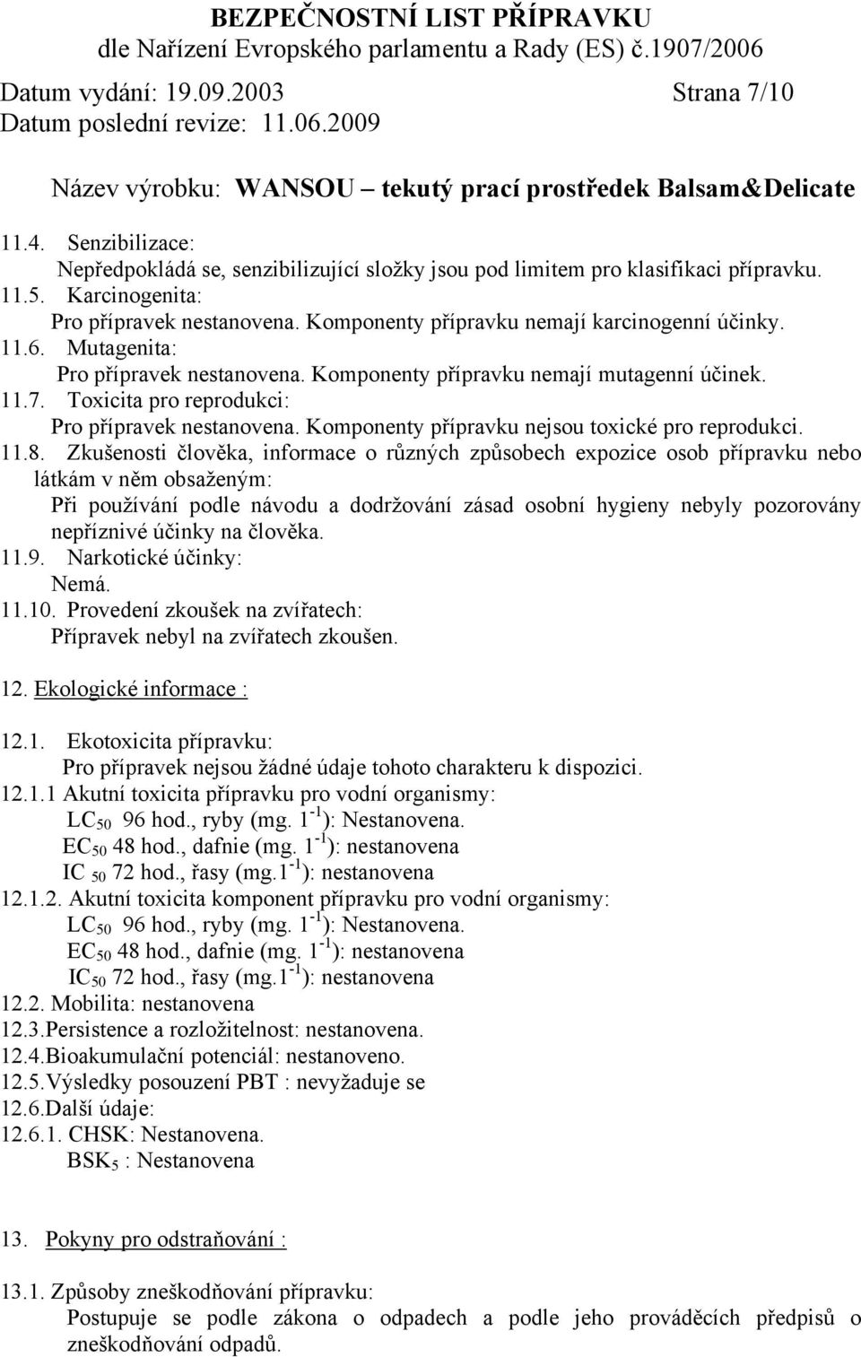 Komponenty přípravku nejsou toxické pro reprodukci. 11.8.