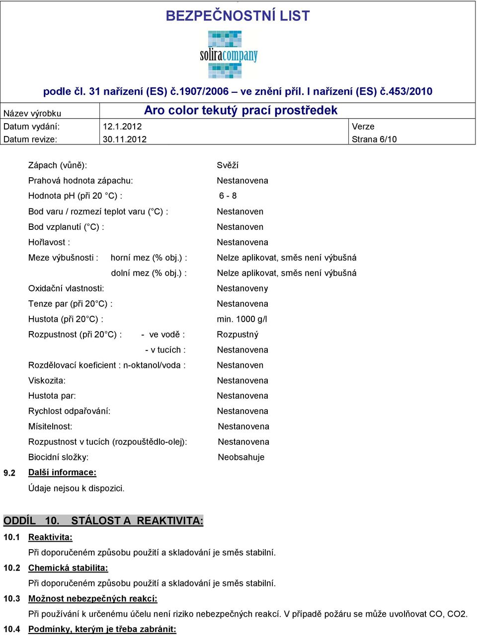 : horní mez (% obj.) : Nelze aplikovat, směs není výbušná dolní mez (% obj.) : Nelze aplikovat, směs není výbušná Oxidační vlastnosti: Nestanoveny Tenze par (při 20 C) : Hustota (při 20 C) : min.