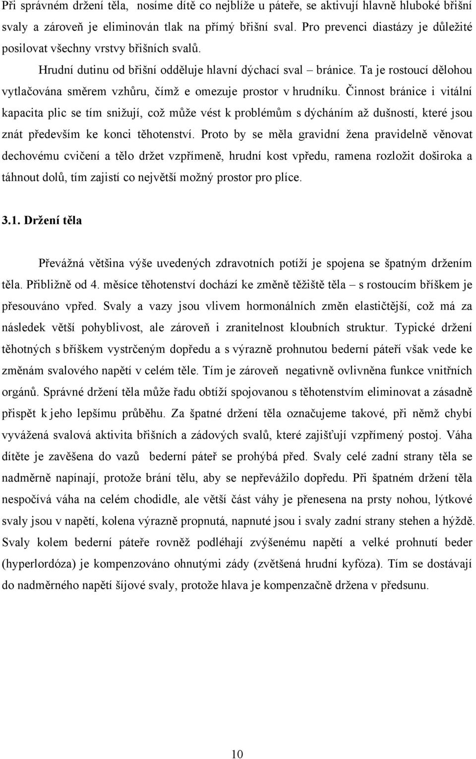 Ta je rostoucí dělohou vytlačována směrem vzhůru, čímž e omezuje prostor v hrudníku.