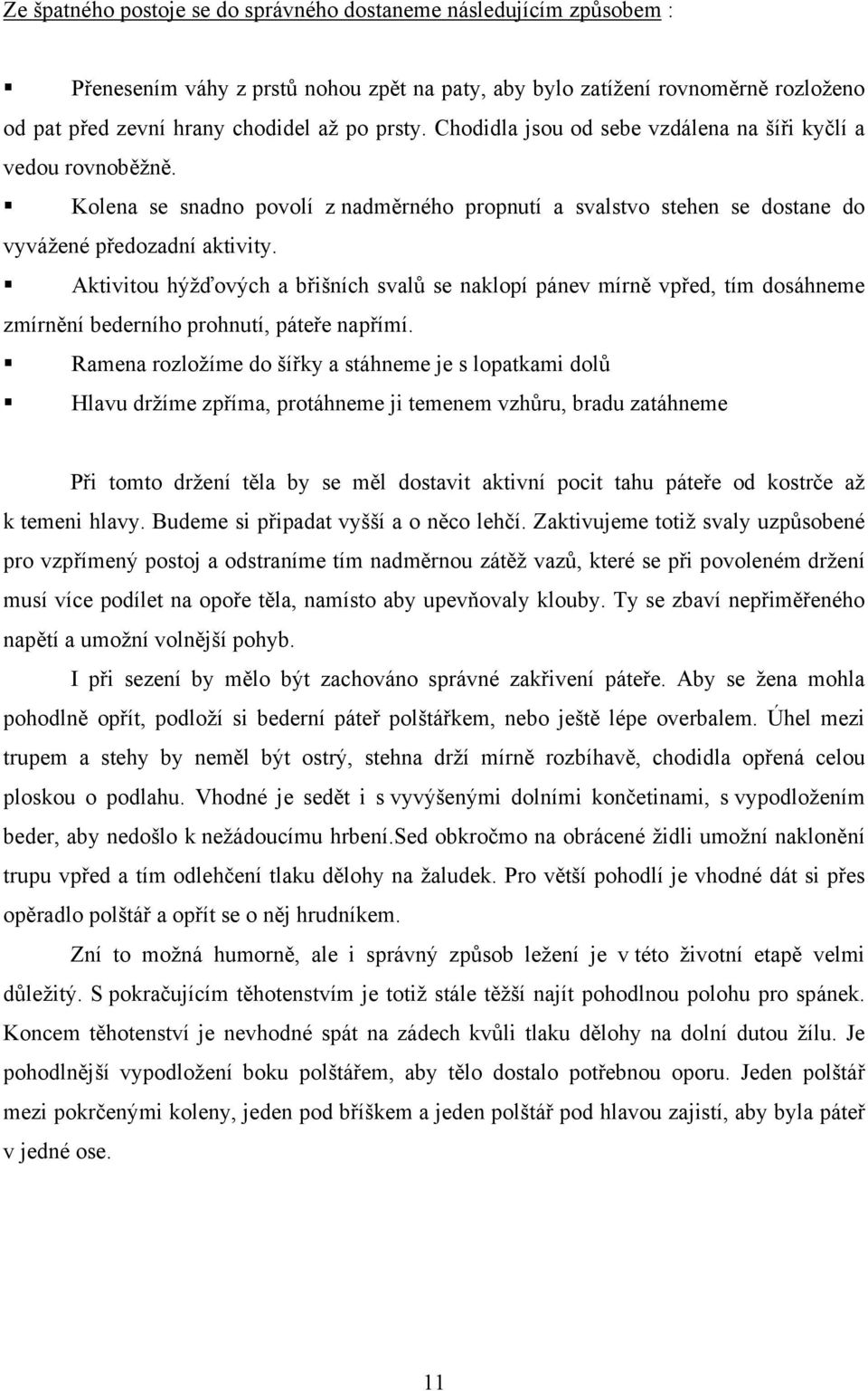 Aktivitou hýžďových a břišních svalů se naklopí pánev mírně vpřed, tím dosáhneme zmírnění bederního prohnutí, páteře napřímí.