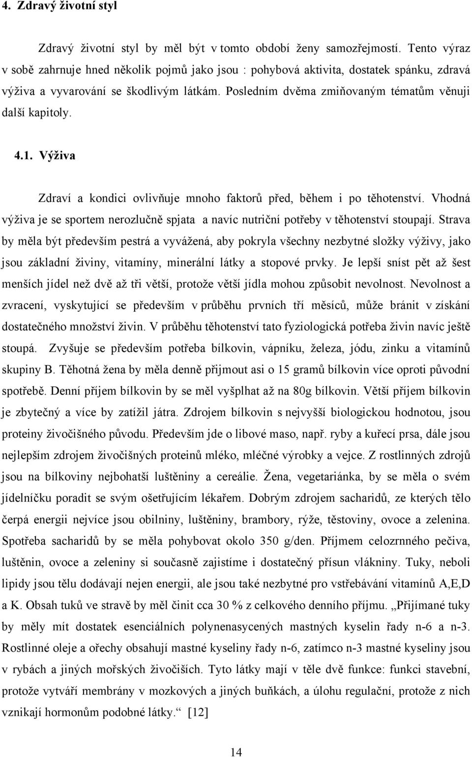 4.1. Výživa Zdraví a kondici ovlivňuje mnoho faktorů před, během i po těhotenství. Vhodná výživa je se sportem nerozlučně spjata a navíc nutriční potřeby v těhotenství stoupají.