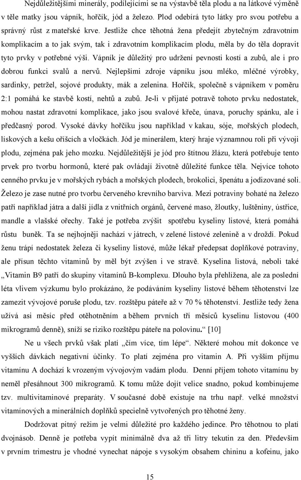 Jestliže chce těhotná žena předejít zbytečným zdravotním komplikacím a to jak svým, tak i zdravotním komplikacím plodu, měla by do těla dopravit tyto prvky v potřebné výši.