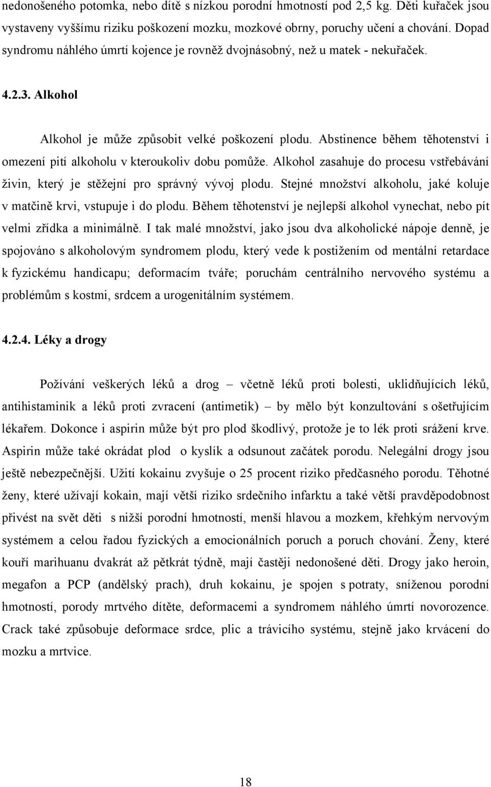 Abstinence během těhotenství i omezení pití alkoholu v kteroukoliv dobu pomůže. Alkohol zasahuje do procesu vstřebávání živin, který je stěžejní pro správný vývoj plodu.