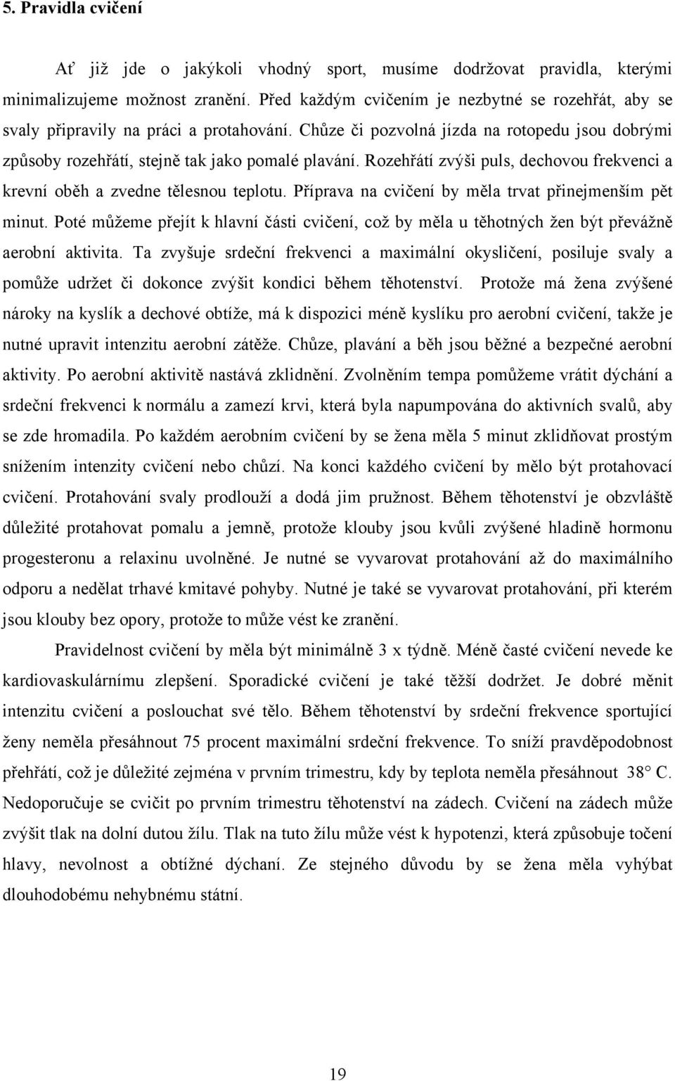 Rozehřátí zvýši puls, dechovou frekvenci a krevní oběh a zvedne tělesnou teplotu. Příprava na cvičení by měla trvat přinejmenším pět minut.