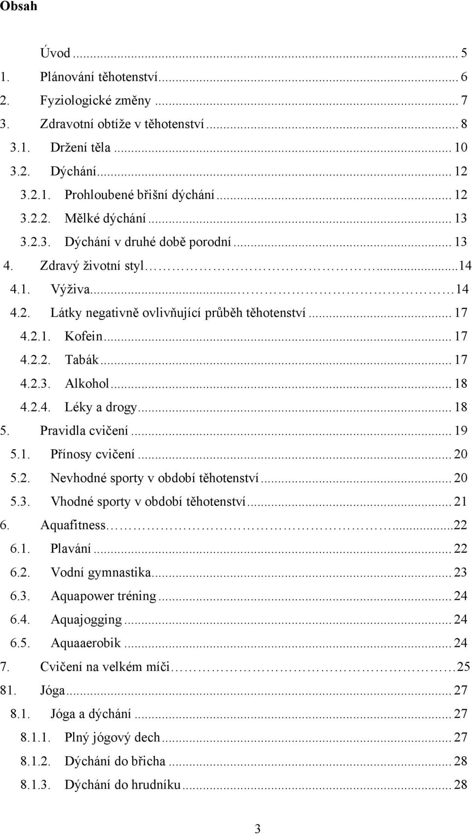 .. 18 4.2.4. Léky a drogy... 18 5. Pravidla cvičení... 19 5.1. Přínosy cvičení... 20 5.2. Nevhodné sporty v období těhotenství... 20 5.3. Vhodné sporty v období těhotenství... 21 6. Aquafitness...22 6.