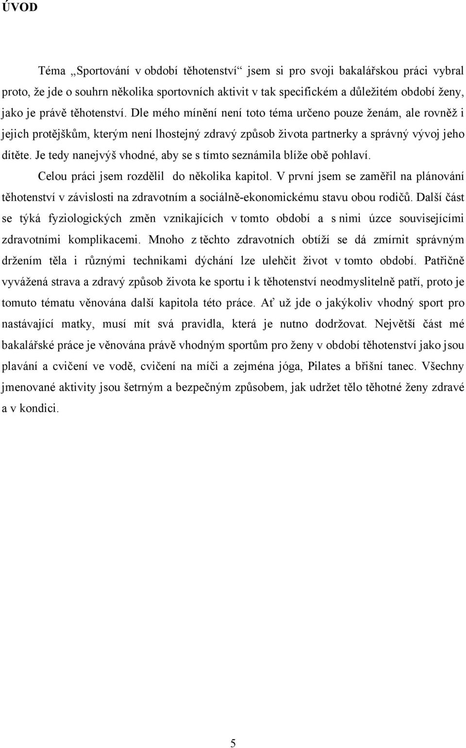 Je tedy nanejvýš vhodné, aby se s tímto seznámila blíže obě pohlaví. Celou práci jsem rozdělil do několika kapitol.