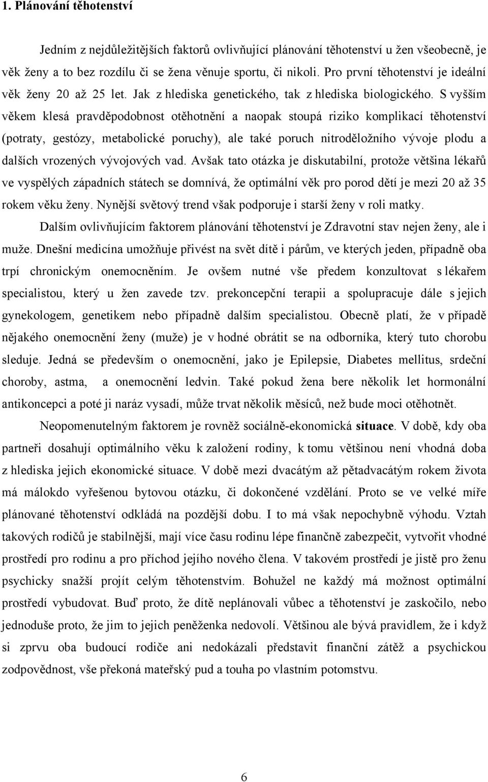 S vyšším věkem klesá pravděpodobnost otěhotnění a naopak stoupá riziko komplikací těhotenství (potraty, gestózy, metabolické poruchy), ale také poruch nitroděložního vývoje plodu a dalších vrozených