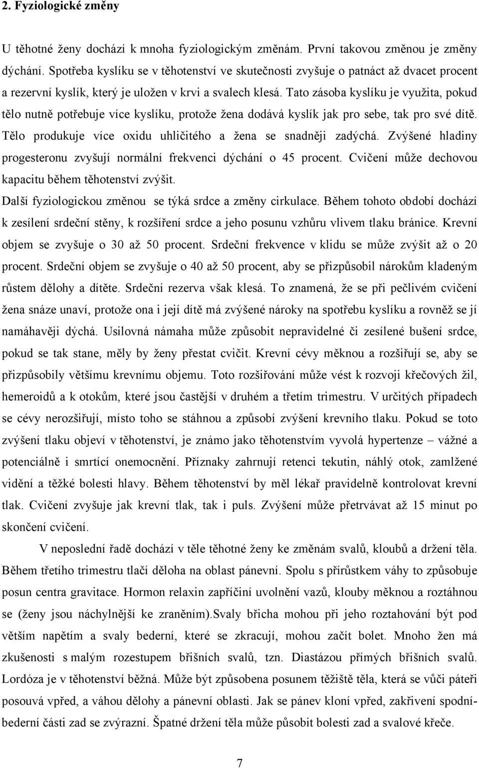 Tato zásoba kyslíku je využita, pokud tělo nutně potřebuje více kyslíku, protože žena dodává kyslík jak pro sebe, tak pro své dítě. Tělo produkuje více oxidu uhličitého a žena se snadněji zadýchá.