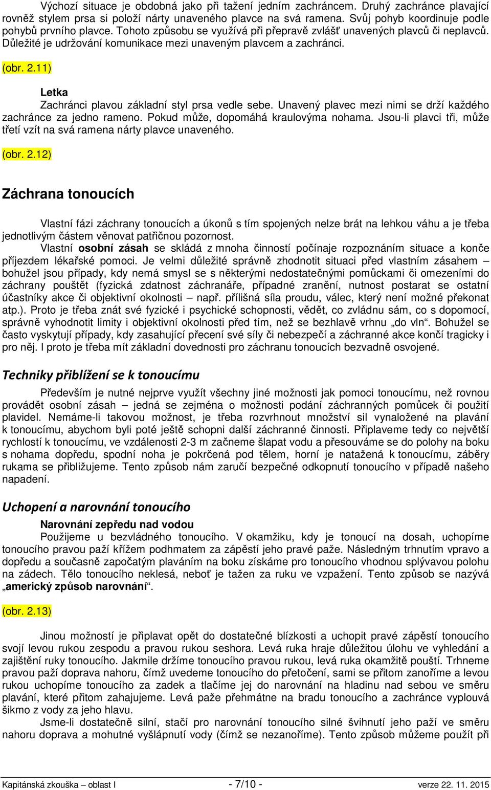 2.11) Letka Zachránci plavou základní styl prsa vedle sebe. Unavený plavec mezi nimi se drží každého zachránce za jedno rameno. Pokud může, dopomáhá kraulovýma nohama.