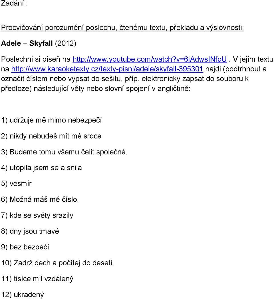 elektronicky zapsat do souboru k předloze) následující věty nebo slovní spojení v angličtině: 1) udržuje mě mimo nebezpečí 2) nikdy nebudeš mít mé srdce 3) Budeme tomu