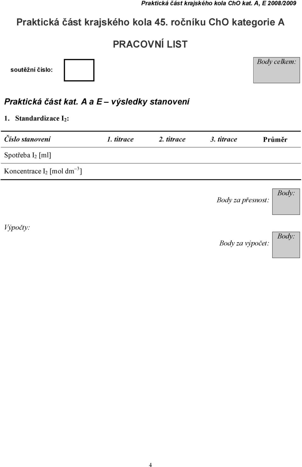 A a E výsledky stanovení 1. Standardizace I 2 : Č íslo stanovení 1. titrace 2. titrace 3.