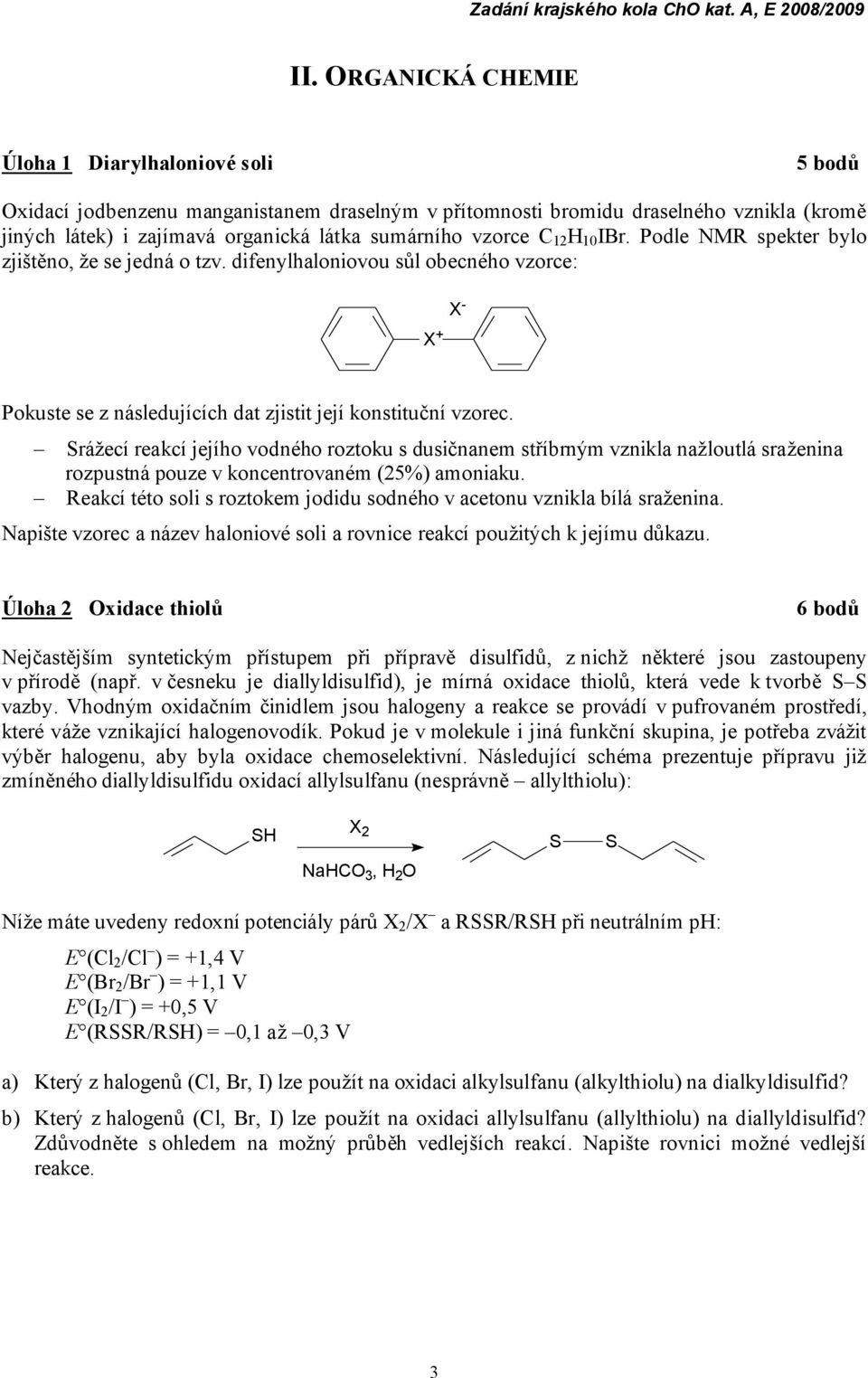 vzorce C 12 10 IBr. Podle MR spekter bylo zjištěno, ž e se jedná o tzv. difenylhaloniovou sů l obecného vzorce: X + X - Pokuste se z ná sledujících dat zjistit její konstituční vzorec.