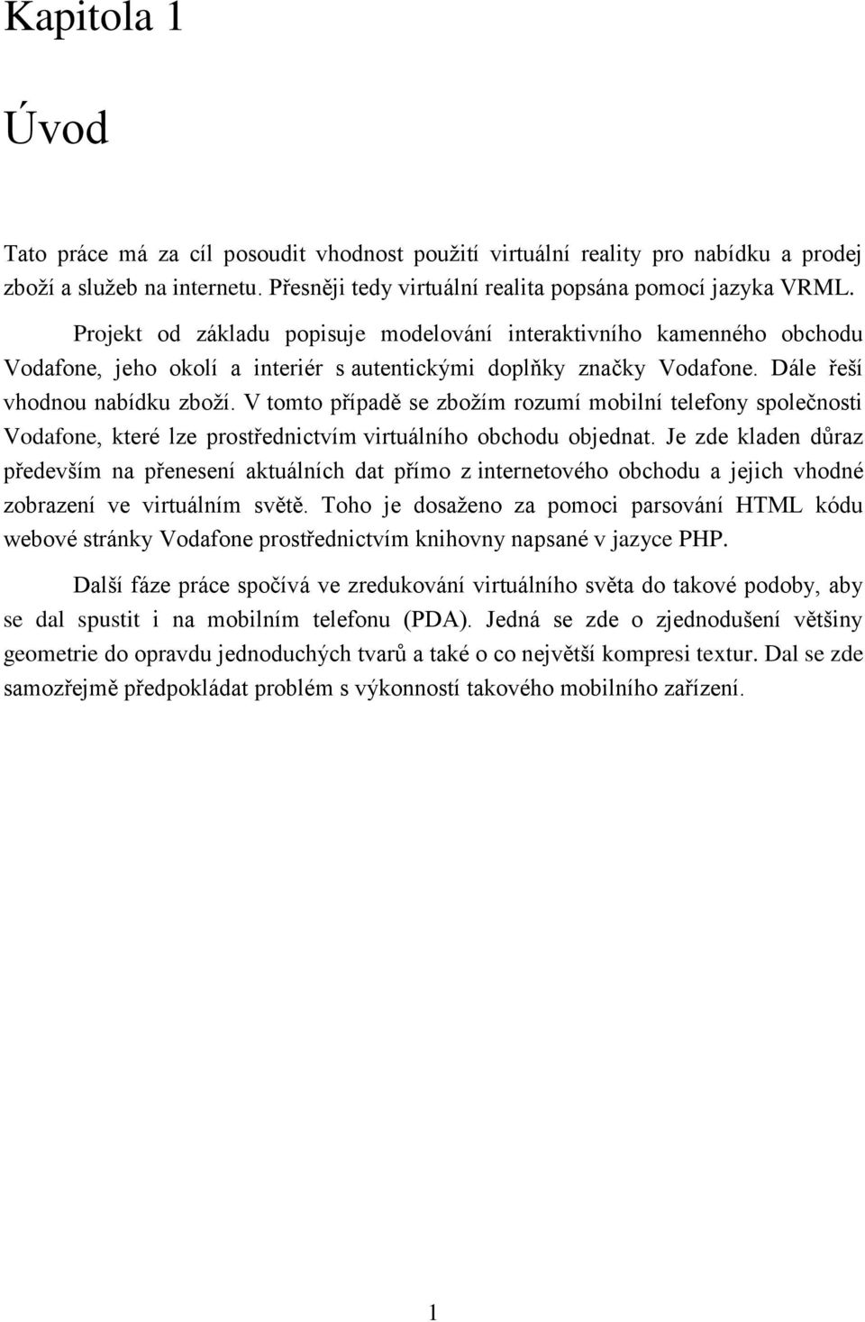 V tomto případě se zbožím rozumí mobilní telefony společnosti Vodafone, které lze prostřednictvím virtuálního obchodu objednat.