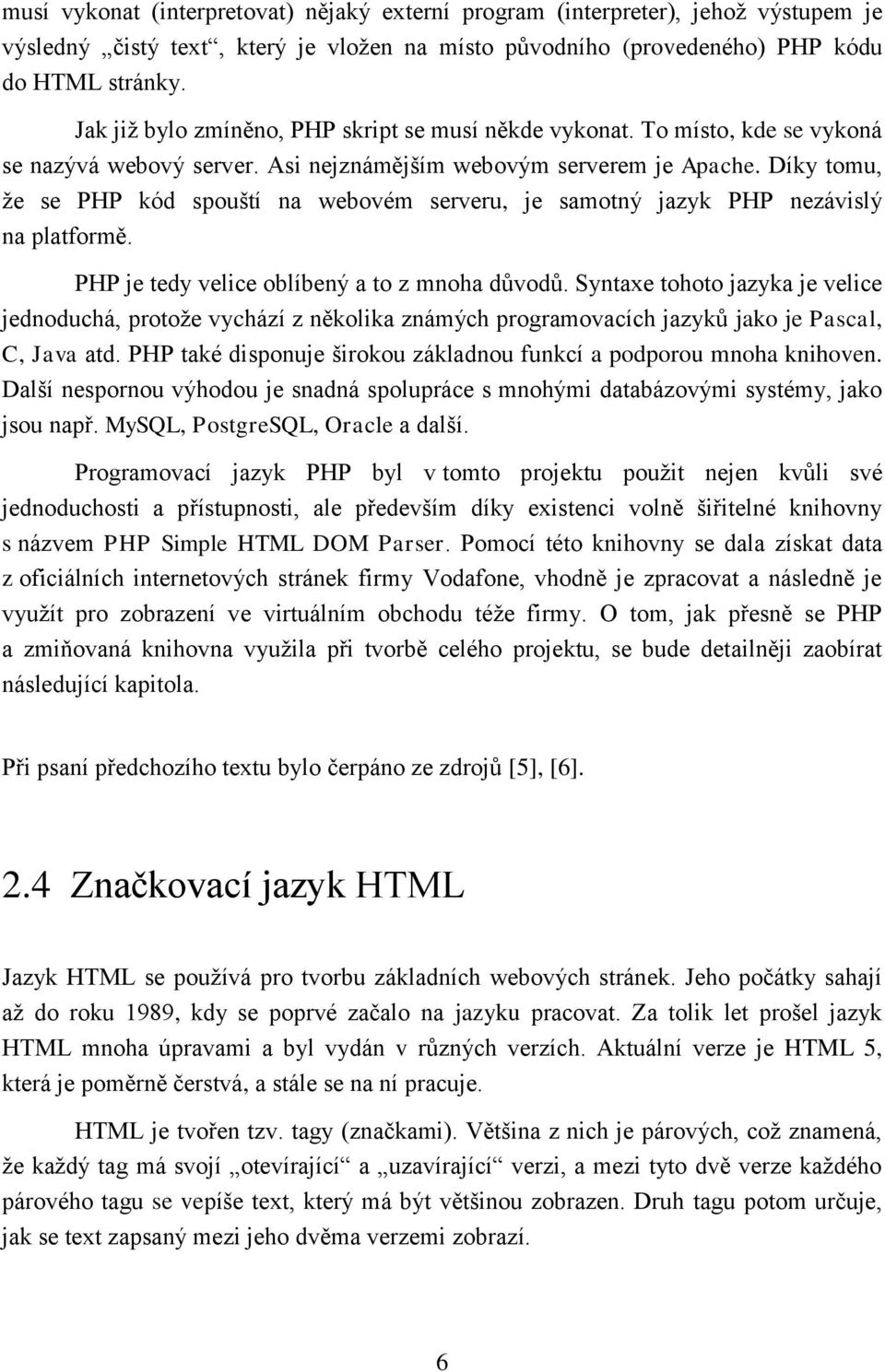 Díky tomu, že se PHP kód spouští na webovém serveru, je samotný jazyk PHP nezávislý na platformě. PHP je tedy velice oblíbený a to z mnoha důvodů.