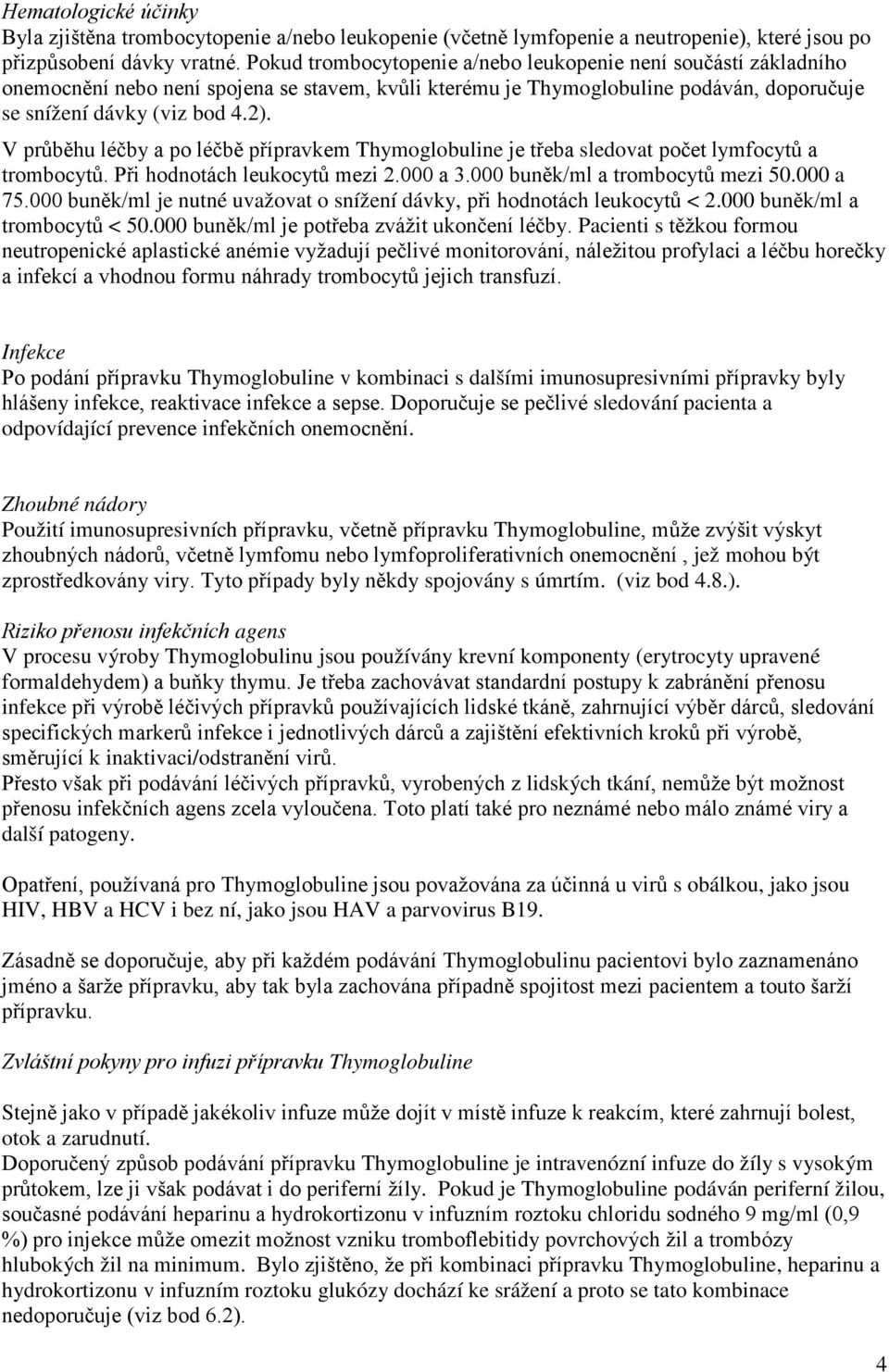 V průběhu léčby a po léčbě přípravkem Thymoglobuline je třeba sledovat počet lymfocytů a trombocytů. Při hodnotách leukocytů mezi 2.000 a 3.000 buněk/ml a trombocytů mezi 50.000 a 75.