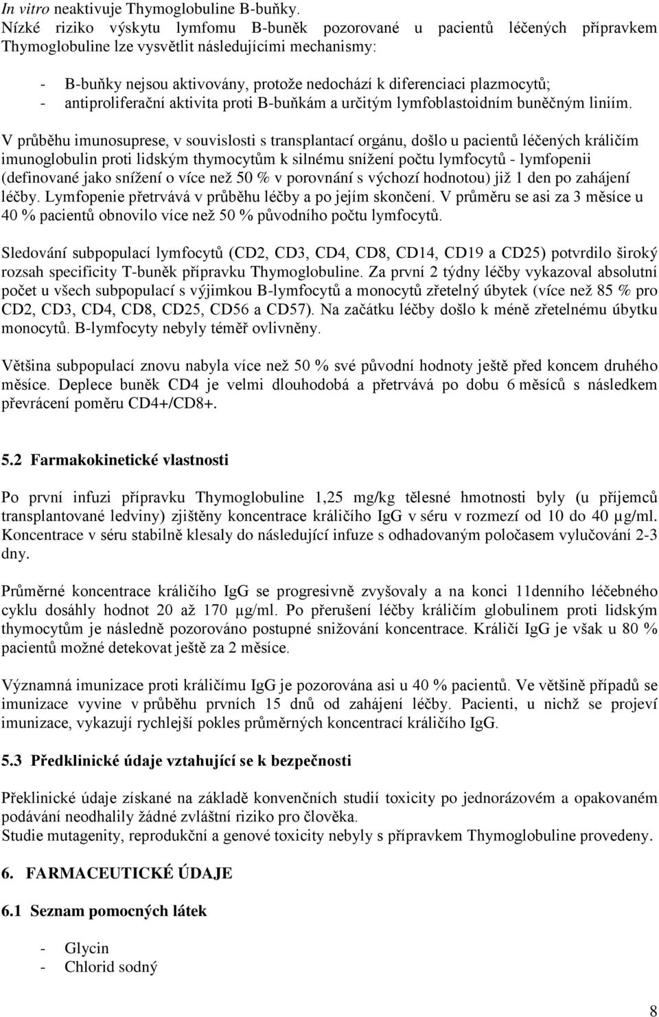 plazmocytů; - antiproliferační aktivita proti B-buňkám a určitým lymfoblastoidním buněčným liniím.