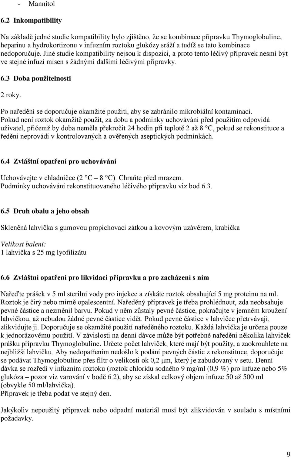 nedoporučuje. Jiné studie kompatibility nejsou k dispozici, a proto tento léčivý přípravek nesmí být ve stejné infuzi mísen s žádnými dalšími léčivými přípravky. 6.3 Doba použitelnosti 2 roky.