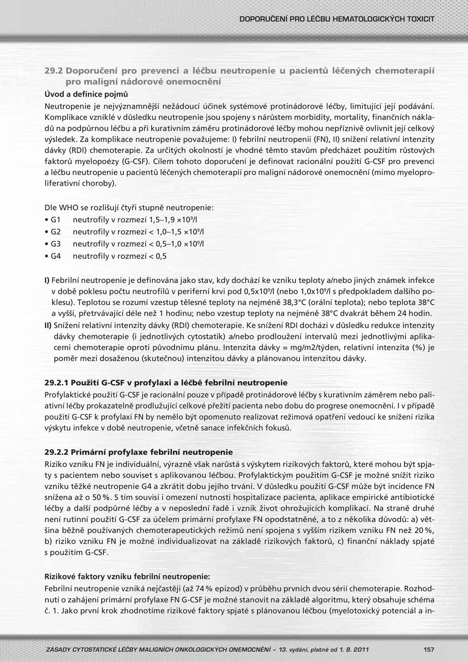 Komplikace vzniklé v důsledku neutropenie jsou spojeny s nárůstem morbidity, mortality, finančních nákladů na podpůrnou léčbu a při kurativním záměru protinádorové léčby mohou nepříznivě ovlivnit