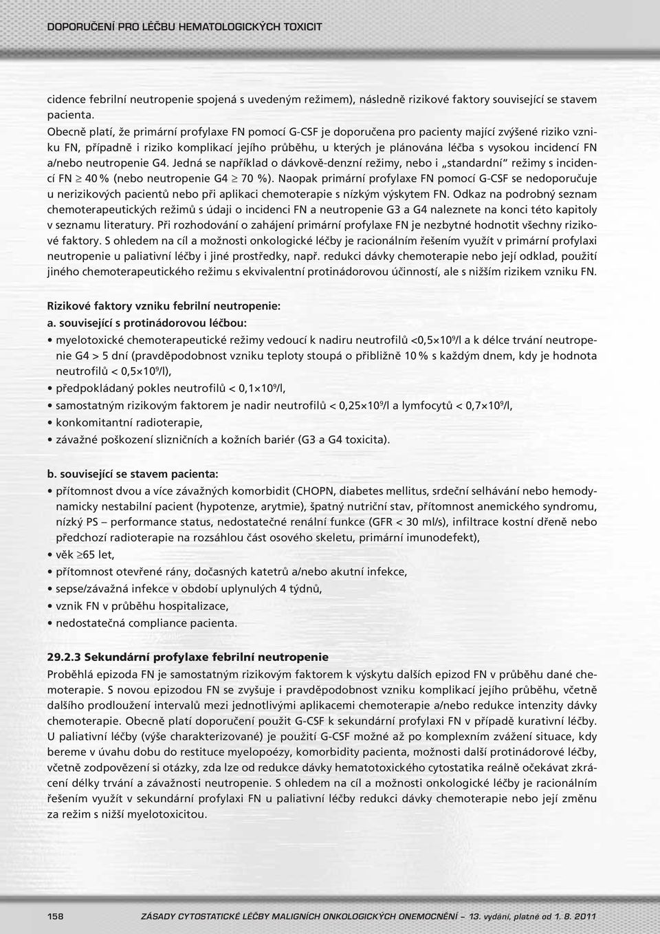 incidencí FN a/nebo neutropenie G4. Jedná se například o dávkově-denzní režimy, nebo i standardní režimy s incidencí FN 40 % (nebo neutropenie G4 70 %).