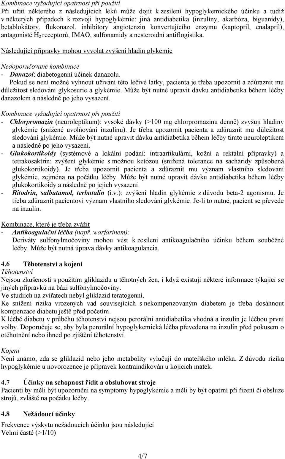 nesteroidní antiflogistika. Následující přípravky mohou vyvolat zvýšení hladin glykémie Nedoporučované kombinace - Danazol: diabetogenní účinek danazolu.