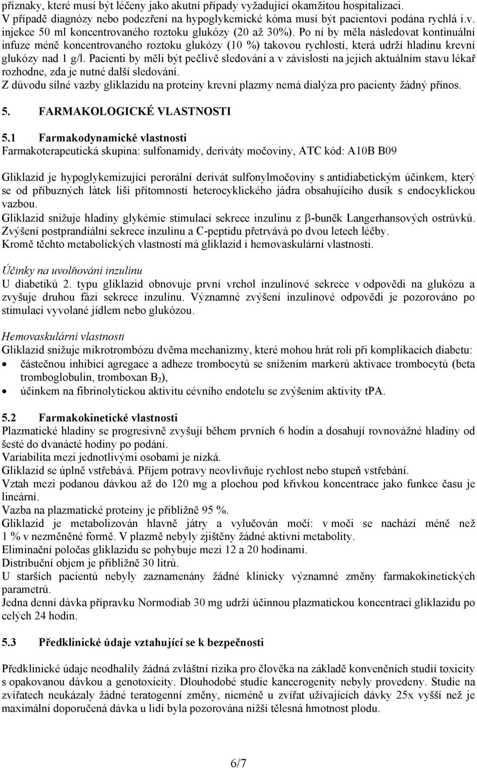 Pacienti by měli být pečlivě sledováni a v závislosti na jejich aktuálním stavu lékař rozhodne, zda je nutné další sledování.