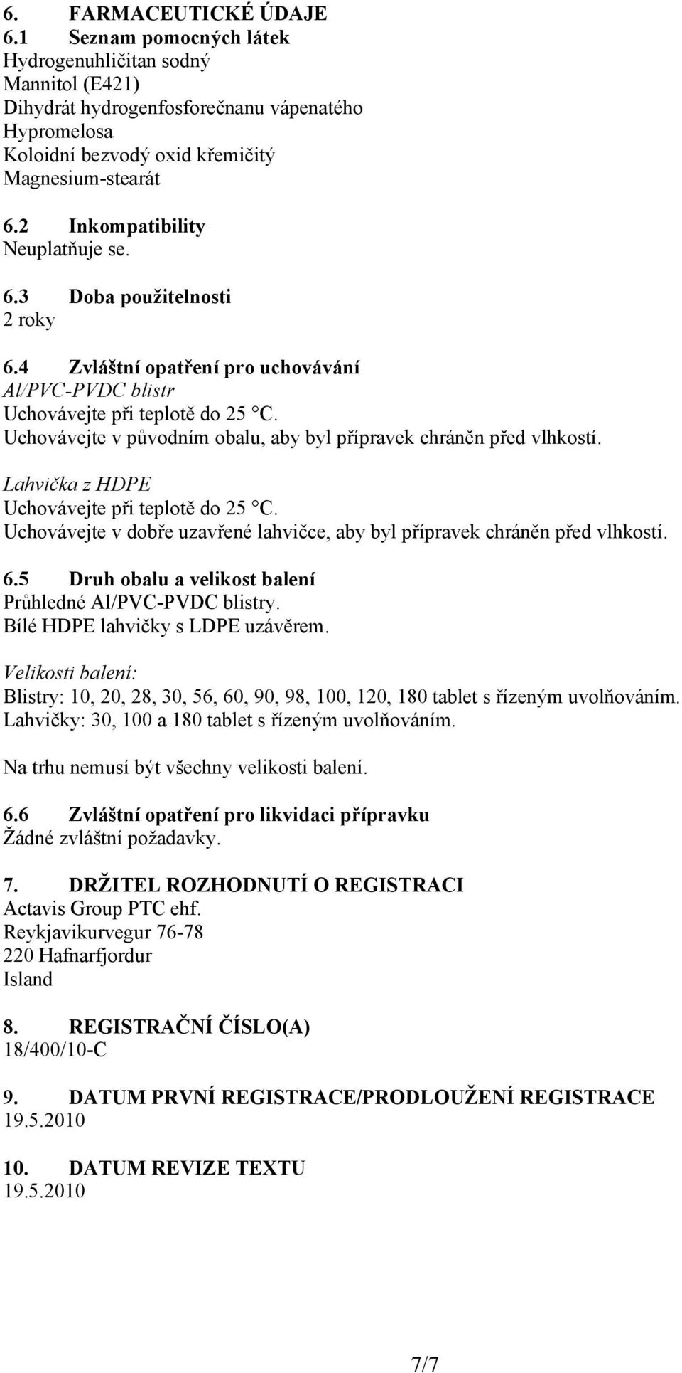 Uchovávejte v původním obalu, aby byl přípravek chráněn před vlhkostí. Lahvička z HDPE Uchovávejte při teplotě do 25 C. Uchovávejte v dobře uzavřené lahvičce, aby byl přípravek chráněn před vlhkostí.