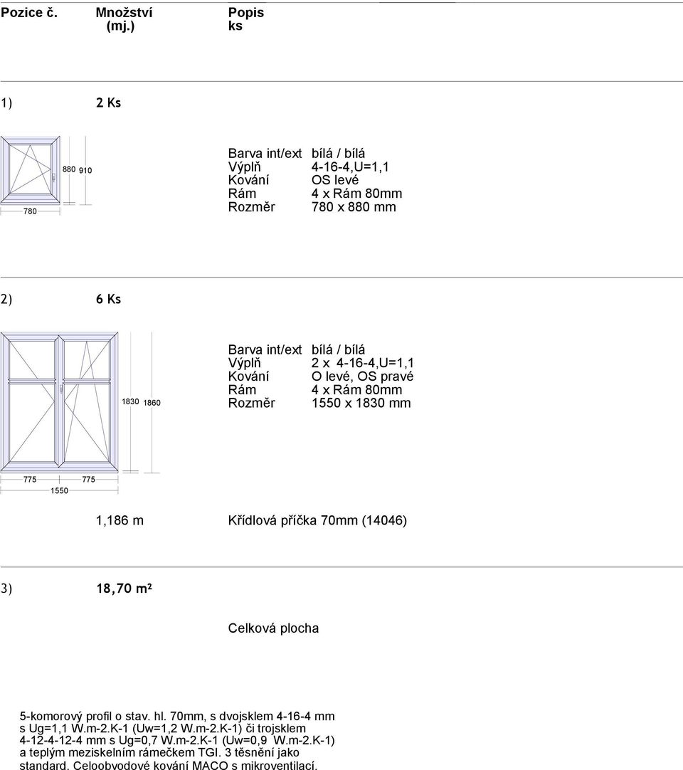 70mm, s dvojsklem 4-16-4 mm s Ug=1,1 W.m-2.K-1 (Uw=1,2 W.m-2.K-1) či trojsklem 4-12-4-12-4 mm s Ug=0,7 W.