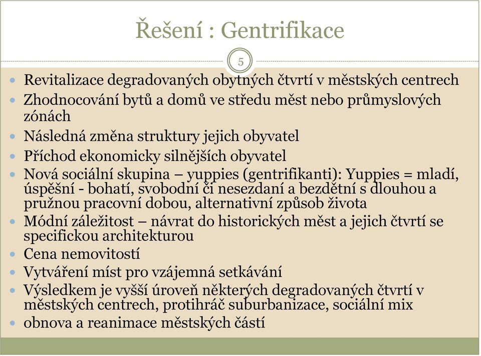 dlouhou a pružnou pracovní dobou, alternativní způsob života Módní záležitost návrat do historických měst a jejich čtvrtí se specifickou architekturou Cena nemovitostí