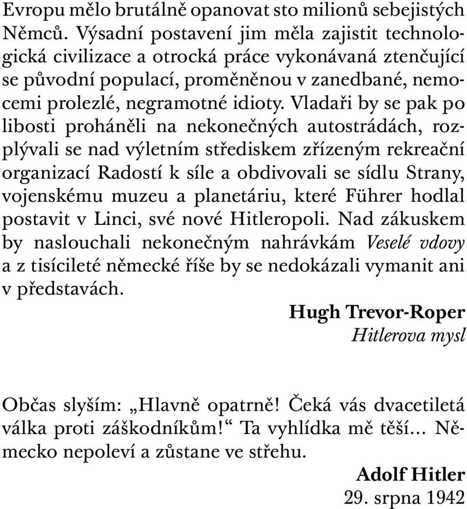 Vladaři by se pak po libosti proháněli na nekonečných autostrádách, rozplývali se nad výletním střediskem zřízeným rekreační organizací Radostí k síle a obdivovali se sídlu Strany, vojenskému muzeu a