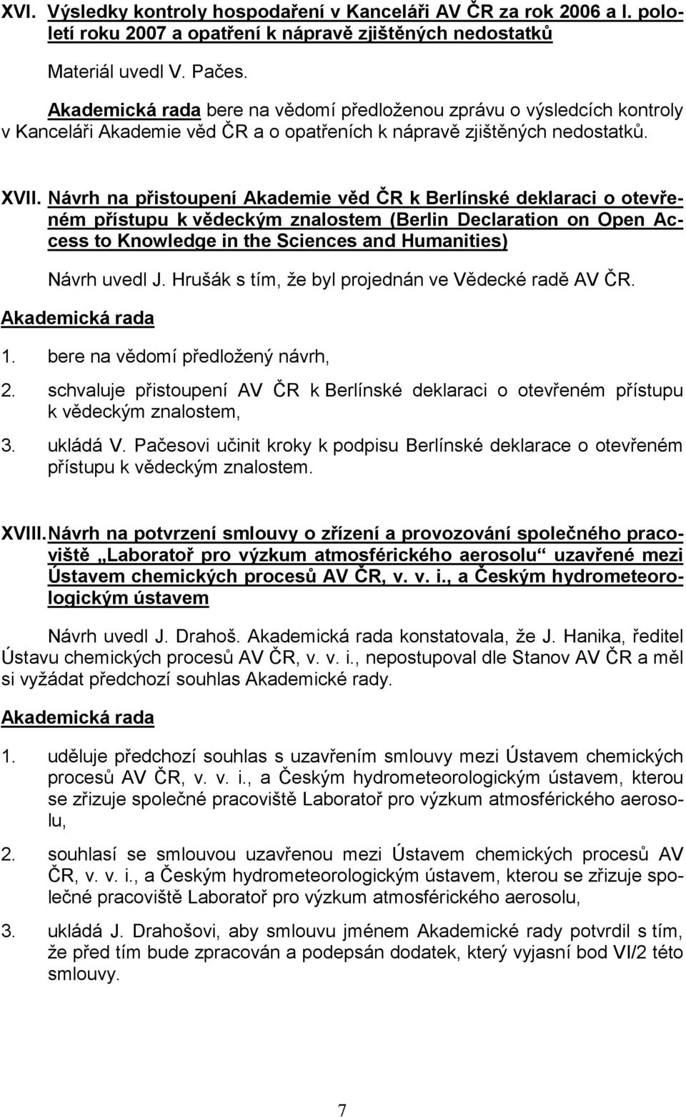 Návrh na přistoupení Akademie věd ČR k Berlínské deklaraci o otevřeném přístupu k vědeckým znalostem (Berlin Declaration on Open Access to Knowledge in the Sciences and Humanities) Návrh uvedl J.