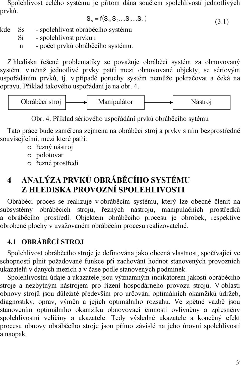 Z hlediska řešené problematiky se považuje obráběcí systém za obnovovaný systém, v němž jednotlivé prvky patří mezi obnovované objekty, se sériovým uspořádáním prvků, tj.