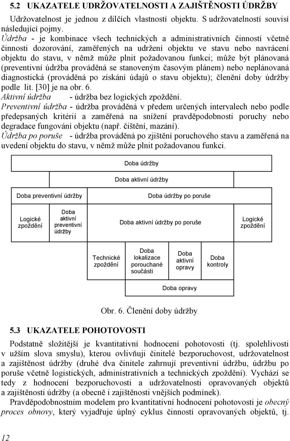 funkci; může být plánovaná (preventivní údržba prováděná se stanoveným časovým plánem) nebo neplánovaná diagnostická (prováděná po získání údajů o stavu objektu); členění doby údržby podle lit.