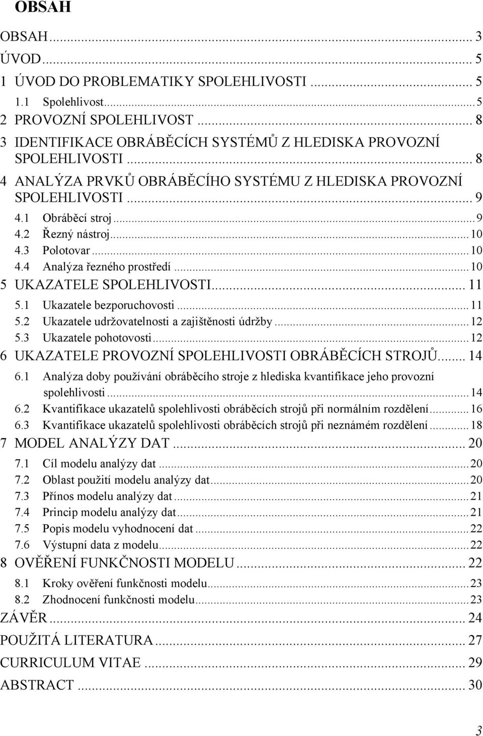 ..10 5 UKAZATELE SPOLEHLIVOSTI... 11 5.1 Ukazatele bezporuchovosti...11 5.2 Ukazatele udržovatelnosti a zajištěnosti údržby...12 5.3 Ukazatele pohotovosti.