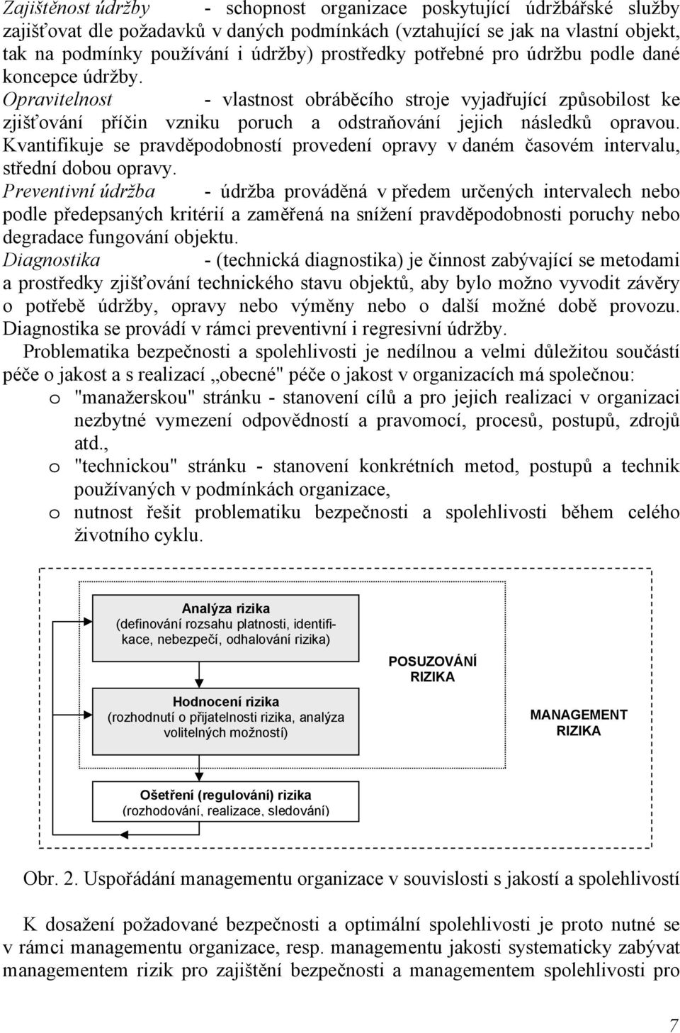 Opravitelnost - vlastnost obráběcího stroje vyjadřující způsobilost ke zjišťování příčin vzniku poruch a odstraňování jejich následků opravou.