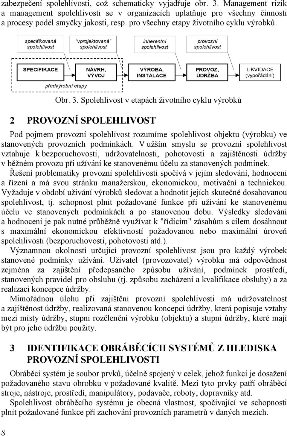 specifikovaná spolehlivost "vprojektovaná" spolehlivost inherentní spolehlivost provozní spolehlivost SPECIFIKACE NÁVRH, VÝVOJ VÝROBA, INSTALACE PROVOZ, ÚDRŽBA LIKVIDACE (vypořádání) 8 předvýrobní