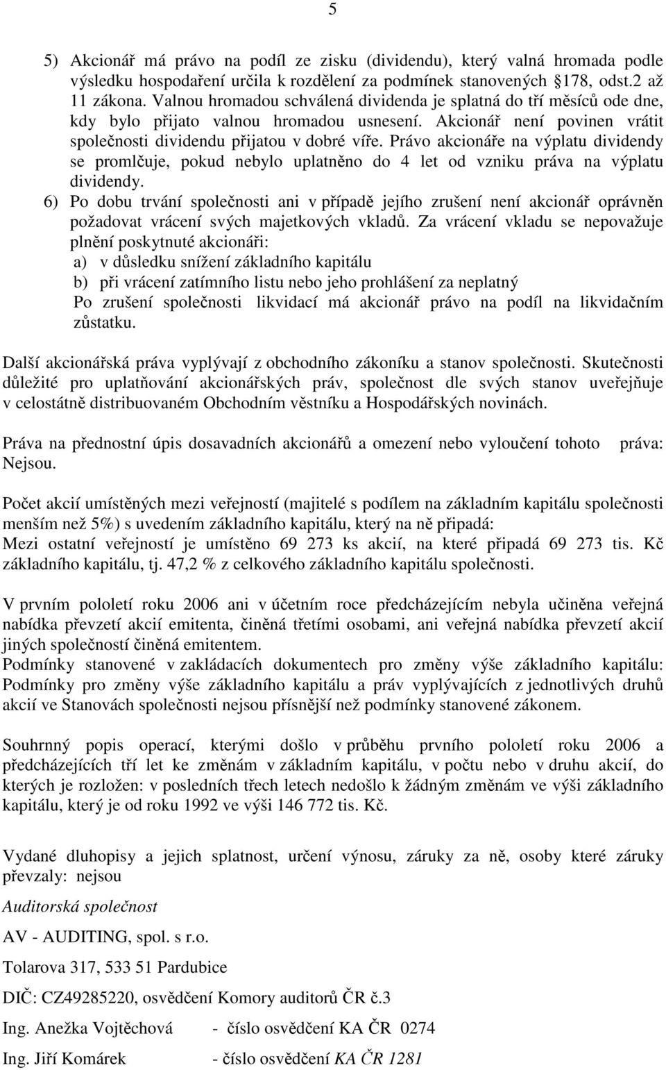 Právo akcionáře na výplatu dividendy se promlčuje, pokud nebylo uplatněno do 4 let od vzniku práva na výplatu dividendy.