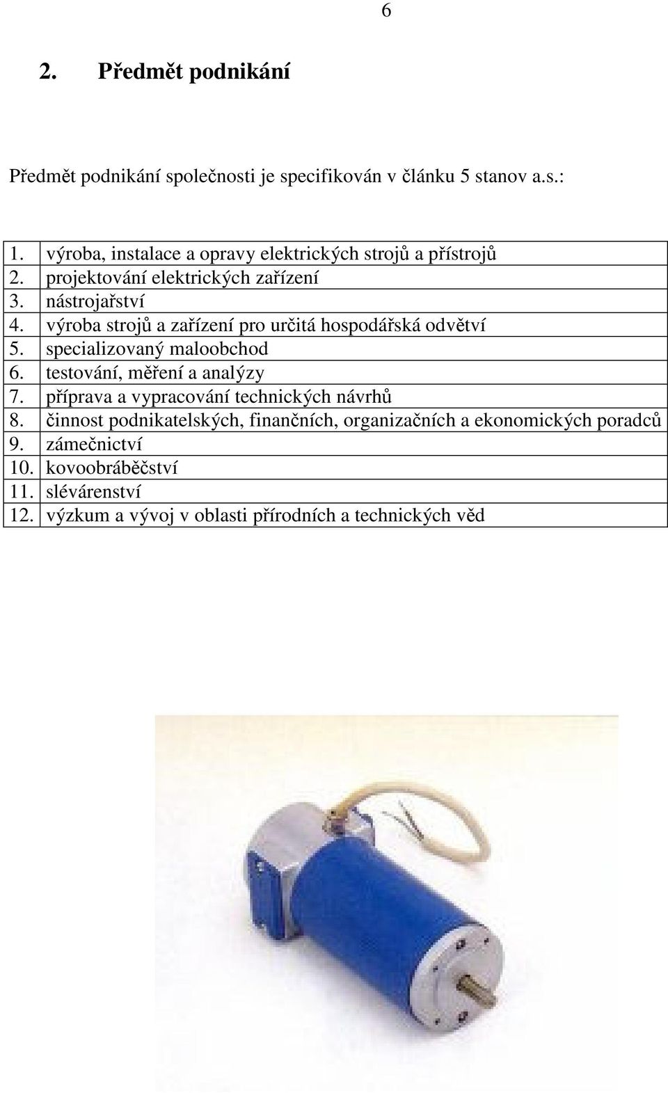 výroba strojů a zařízení pro určitá hospodářská odvětví 5. specializovaný maloobchod 6. testování, měření a analýzy 7.