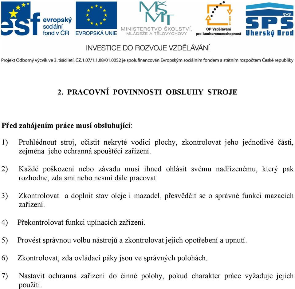 3) Zkontrolovat a doplnit stav oleje i mazadel, přesvědčit se o správné funkci mazacích zařízení. 4) Překontrolovat funkci upínacích zařízení.